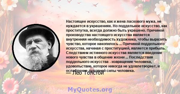 Настоящее искусство, как и жена ласкового мужа, не нуждается в украшениях. Но поддельное искусство, как проститутка, всегда должно быть украшено. Причиной производства настоящего искусства является внутренняя