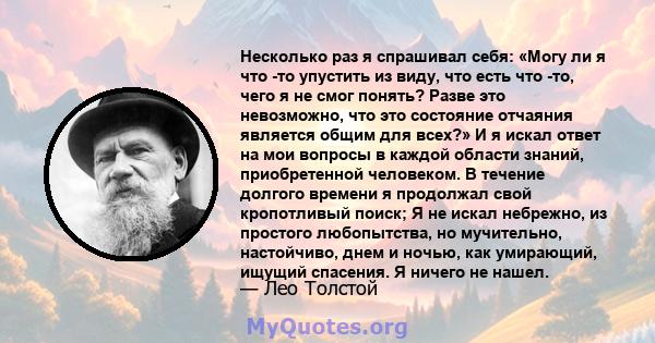 Несколько раз я спрашивал себя: «Могу ли я что -то упустить из виду, что есть что -то, чего я не смог понять? Разве это невозможно, что это состояние отчаяния является общим для всех?» И я искал ответ на мои вопросы в