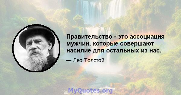 Правительство - это ассоциация мужчин, которые совершают насилие для остальных из нас.