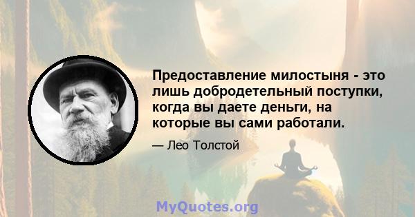 Предоставление милостыня - это лишь добродетельный поступки, когда вы даете деньги, на которые вы сами работали.