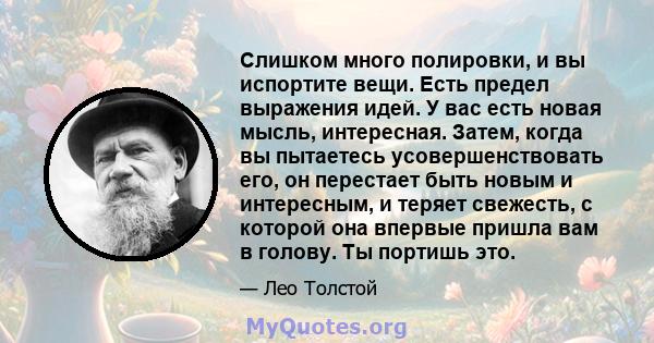 Слишком много полировки, и вы испортите вещи. Есть предел выражения идей. У вас есть новая мысль, интересная. Затем, когда вы пытаетесь усовершенствовать его, он перестает быть новым и интересным, и теряет свежесть, с