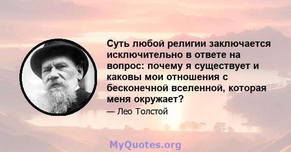 Суть любой религии заключается исключительно в ответе на вопрос: почему я существует и каковы мои отношения с бесконечной вселенной, которая меня окружает?