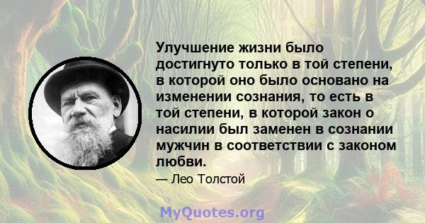 Улучшение жизни было достигнуто только в той степени, в которой оно было основано на изменении сознания, то есть в той степени, в которой закон о насилии был заменен в сознании мужчин в соответствии с законом любви.