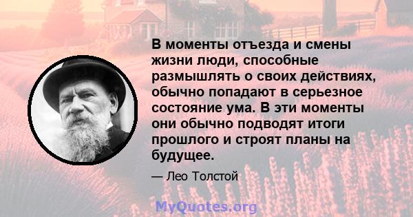 В моменты отъезда и смены жизни люди, способные размышлять о своих действиях, обычно попадают в серьезное состояние ума. В эти моменты они обычно подводят итоги прошлого и строят планы на будущее.