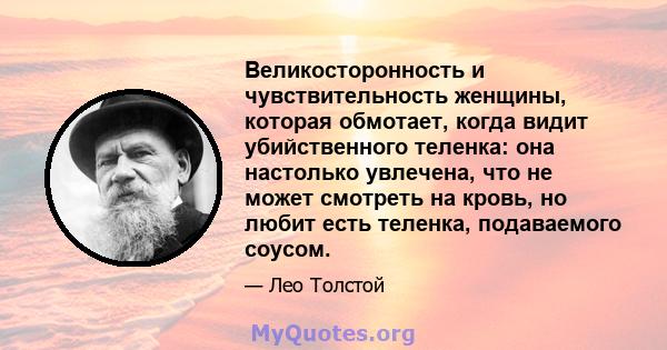 Великосторонность и чувствительность женщины, которая обмотает, когда видит убийственного теленка: она настолько увлечена, что не может смотреть на кровь, но любит есть теленка, подаваемого соусом.