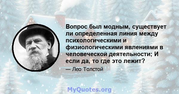 Вопрос был модным, существует ли определенная линия между психологическими и физиологическими явлениями в человеческой деятельности; И если да, то где это лежит?