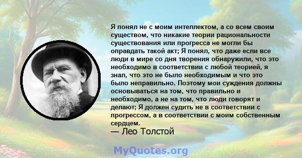 Я понял не с моим интеллектом, а со всем своим существом, что никакие теории рациональности существования или прогресса не могли бы оправдать такой акт; Я понял, что даже если все люди в мире со дня творения обнаружили, 