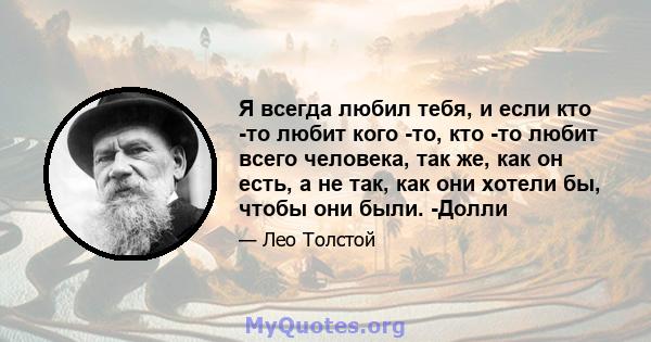 Я всегда любил тебя, и если кто -то любит кого -то, кто -то любит всего человека, так же, как он есть, а не так, как они хотели бы, чтобы они были. -Долли