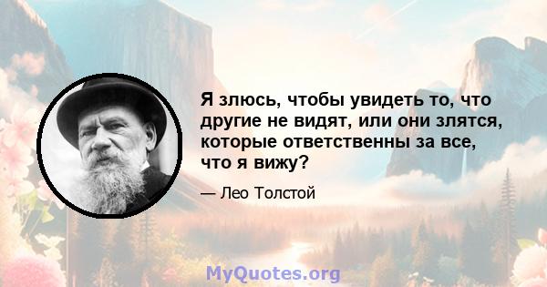 Я злюсь, чтобы увидеть то, что другие не видят, или они злятся, которые ответственны за все, что я вижу?