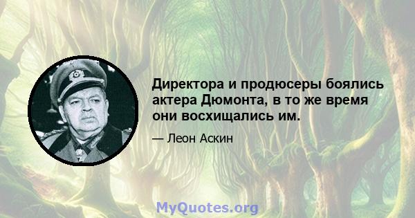 Директора и продюсеры боялись актера Дюмонта, в то же время они восхищались им.