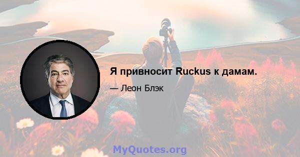 Я привносит Ruckus к дамам.