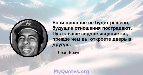 Если прошлое не будет решено, будущие отношения пострадают. Пусть ваше сердце исцеляется, прежде чем вы откроете дверь в другую.