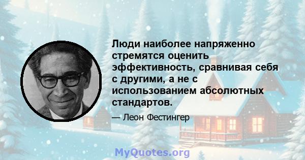 Люди наиболее напряженно стремятся оценить эффективность, сравнивая себя с другими, а не с использованием абсолютных стандартов.