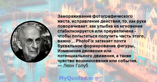 Замораживание фотографического жеста, исправление действия, то, как рука поворачивает, как улыбка на мгновение стабилизируется или преувеличена - чтобы попытаться получить часть этого, важно ... PhotoFix затекает почти