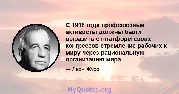 С 1918 года профсоюзные активисты должны были выразить с платформ своих конгрессов стремление рабочих к миру через рациональную организацию мира.