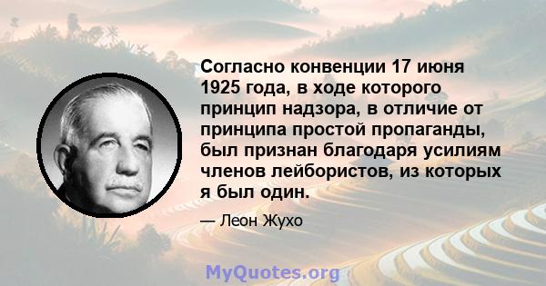 Согласно конвенции 17 июня 1925 года, в ходе которого принцип надзора, в отличие от принципа простой пропаганды, был признан благодаря усилиям членов лейбористов, из которых я был один.