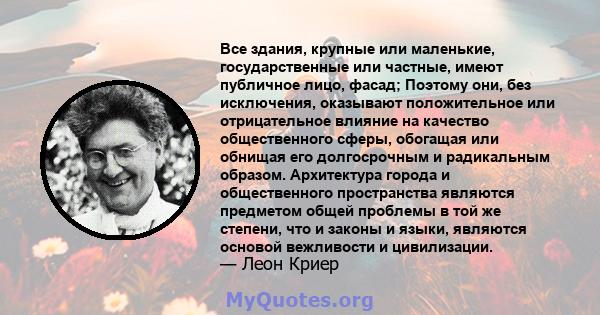 Все здания, крупные или маленькие, государственные или частные, имеют публичное лицо, фасад; Поэтому они, без исключения, оказывают положительное или отрицательное влияние на качество общественного сферы, обогащая или