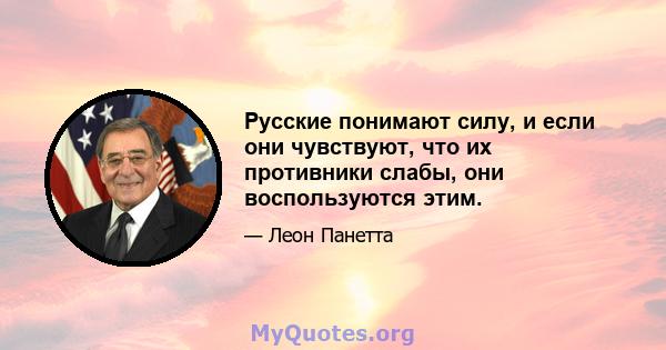 Русские понимают силу, и если они чувствуют, что их противники слабы, они воспользуются этим.