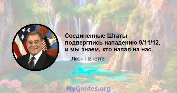 Соединенные Штаты подверглись нападению 9/11/12, и мы знаем, кто напал на нас.