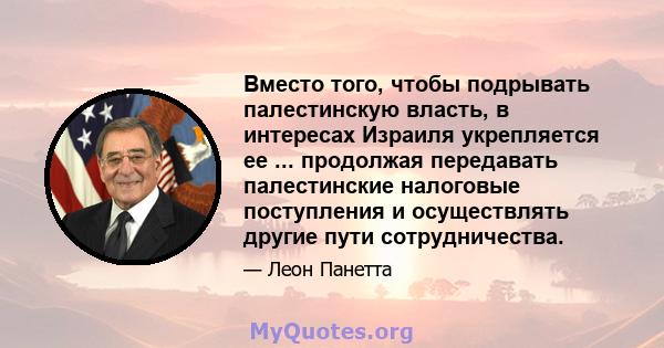 Вместо того, чтобы подрывать палестинскую власть, в интересах Израиля укрепляется ее ... продолжая передавать палестинские налоговые поступления и осуществлять другие пути сотрудничества.