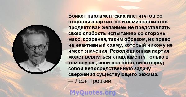 Бойкот парламентских институтов со стороны анархистов и семианархистов продиктован желанием не представлять свою слабость испытанию со стороны масс, сохраняя, таким образом, их право на неактивный схему, который никому