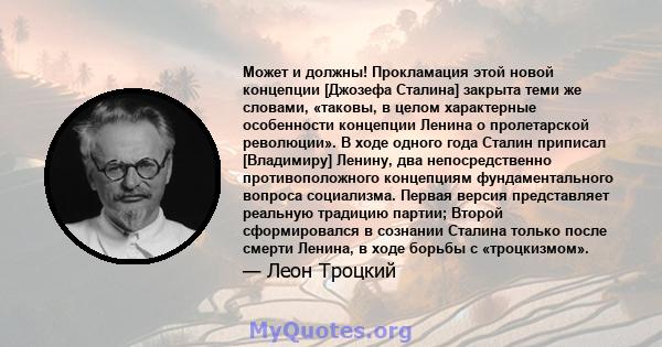 Может и должны! Прокламация этой новой концепции [Джозефа Сталина] закрыта теми же словами, «таковы, в целом характерные особенности концепции Ленина о пролетарской революции». В ходе одного года Сталин приписал