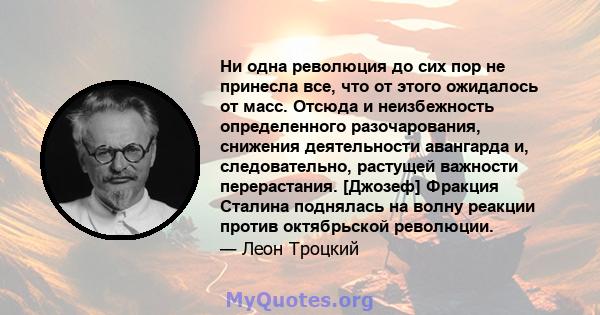 Ни одна революция до сих пор не принесла все, что от этого ожидалось от масс. Отсюда и неизбежность определенного разочарования, снижения деятельности авангарда и, следовательно, растущей важности перерастания. [Джозеф] 