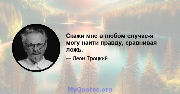 Скажи мне в любом случае-я могу найти правду, сравнивая ложь.