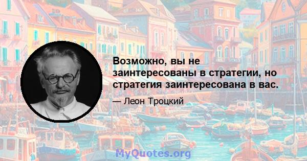 Возможно, вы не заинтересованы в стратегии, но стратегия заинтересована в вас.