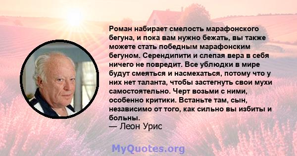 Роман набирает смелость марафонского бегуна, и пока вам нужно бежать, вы также можете стать победным марафонским бегуном. Серендипити и слепая вера в себя ничего не повредит. Все ублюдки в мире будут смеяться и