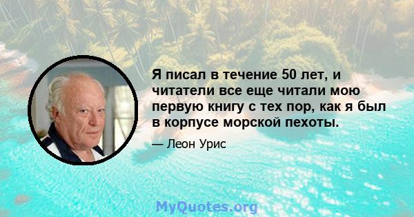 Я писал в течение 50 лет, и читатели все еще читали мою первую книгу с тех пор, как я был в корпусе морской пехоты.