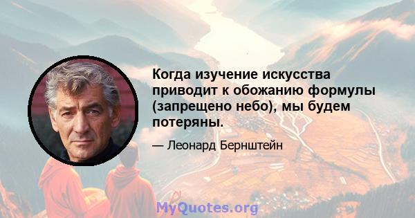 Когда изучение искусства приводит к обожанию формулы (запрещено небо), мы будем потеряны.