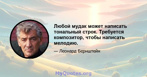 Любой мудак может написать тональный строк. Требуется композитор, чтобы написать мелодию.