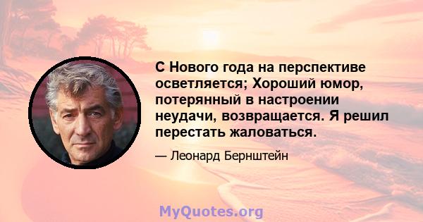 С Нового года на перспективе осветляется; Хороший юмор, потерянный в настроении неудачи, возвращается. Я решил перестать жаловаться.