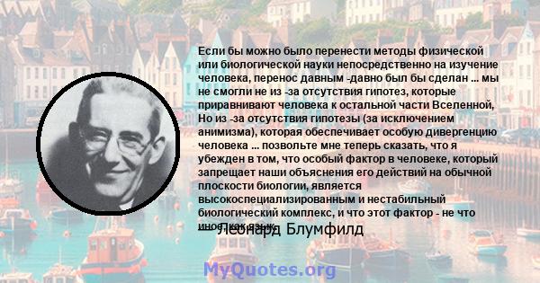 Если бы можно было перенести методы физической или биологической науки непосредственно на изучение человека, перенос давным -давно был бы сделан ... мы не смогли не из -за отсутствия гипотез, которые приравнивают