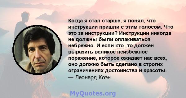 Когда я стал старше, я понял, что инструкции пришли с этим голосом. Что это за инструкции? Инструкции никогда не должны были оплакиваться небрежно. И если кто -то должен выразить великое неизбежное поражение, которое