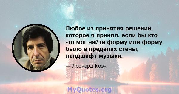 Любое из принятия решений, которое я принял, если бы кто -то мог найти форму или форму, было в пределах стены, ландшафт музыки.