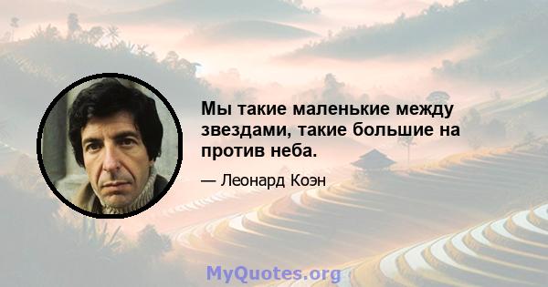 Мы такие маленькие между звездами, такие большие на против неба.