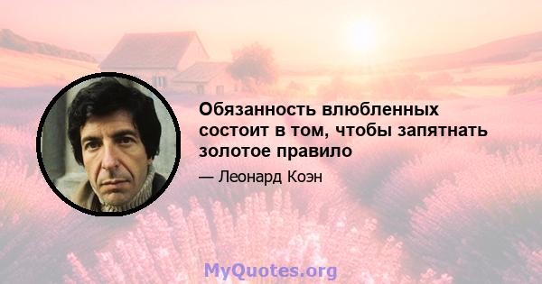 Обязанность влюбленных состоит в том, чтобы запятнать золотое правило