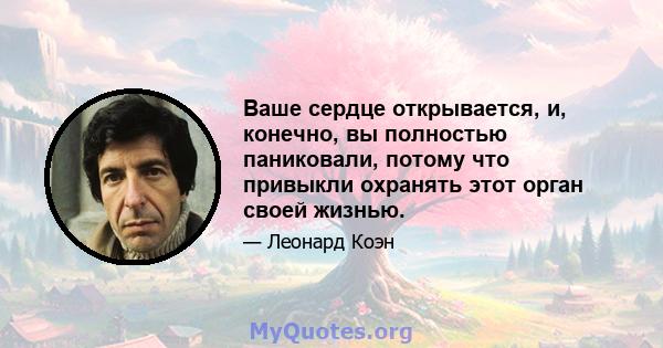 Ваше сердце открывается, и, конечно, вы полностью паниковали, потому что привыкли охранять этот орган своей жизнью.