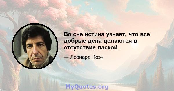 Во сне истина узнает, что все добрые дела делаются в отсутствие лаской.