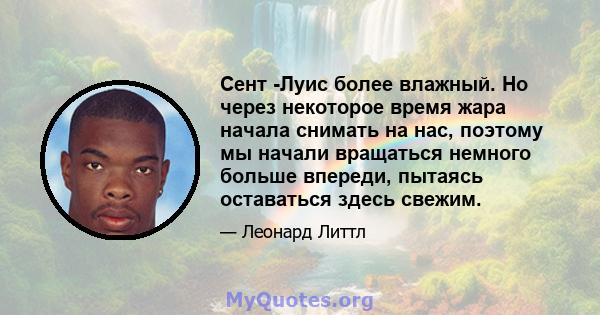 Сент -Луис более влажный. Но через некоторое время жара начала снимать на нас, поэтому мы начали вращаться немного больше впереди, пытаясь оставаться здесь свежим.