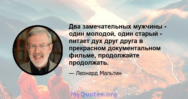 Два замечательных мужчины - один молодой, один старый - питает дух друг друга в прекрасном документальном фильме, продолжайте продолжать.