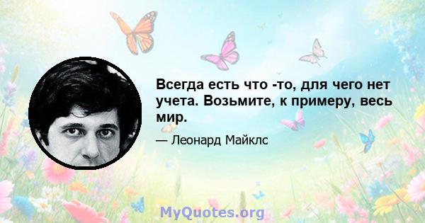 Всегда есть что -то, для чего нет учета. Возьмите, к примеру, весь мир.