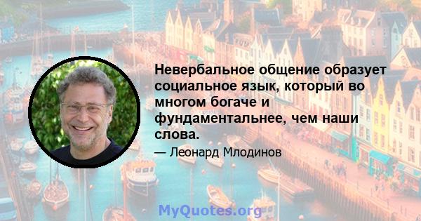 Невербальное общение образует социальное язык, который во многом богаче и фундаментальнее, чем наши слова.