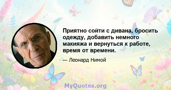 Приятно сойти с дивана, бросить одежду, добавить немного макияжа и вернуться к работе, время от времени.