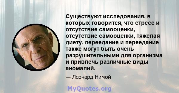 Существуют исследования, в которых говорится, что стресс и отсутствие самооценки, отсутствие самооценки, тяжелая диету, переедание и переедание также могут быть очень разрушительными для организма и привлечь различные