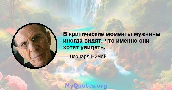 В критические моменты мужчины иногда видят, что именно они хотят увидеть.