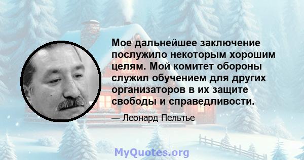 Мое дальнейшее заключение послужило некоторым хорошим целям. Мой комитет обороны служил обучением для других организаторов в их защите свободы и справедливости.