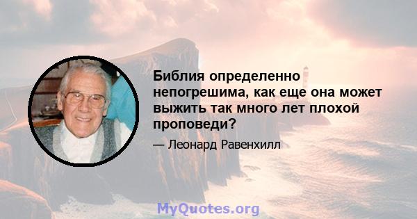 Библия определенно непогрешима, как еще она может выжить так много лет плохой проповеди?